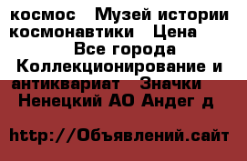 1.1) космос : Музей истории космонавтики › Цена ­ 49 - Все города Коллекционирование и антиквариат » Значки   . Ненецкий АО,Андег д.